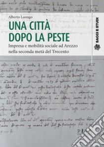 Una città dopo la pesteImpresa e mobilità sociale ad Arezzo nella seconda metà del Trecento. E-book. Formato PDF ebook di Alberto Luongo