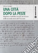 Una città dopo la pesteImpresa e mobilità sociale ad Arezzo nella seconda metà del Trecento. E-book. Formato PDF