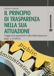 Il principio di trasparenza nella sua attuazioneViaggio tra le asperità del Codice della trasparenza (d.lsg.33/2013). E-book. Formato PDF ebook di Stefania Cantisani