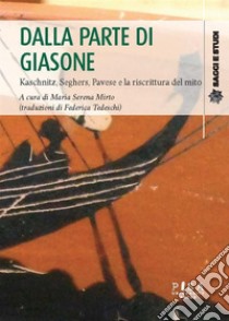 Dalla parte di GiasoneKaschnitz, Seghers, Pavese, e la riscrittura del mito. E-book. Formato PDF ebook di AA.VV.