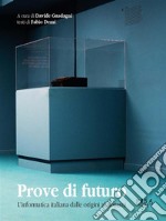 Prove di futuroL'informatica italiana dalle origini al domani. E-book. Formato PDF ebook