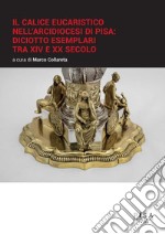 Il calice eucaristico nell&apos;Arcidiocesi di Pisa: diciotto esemplari tra XIV e xx secolo. E-book. Formato PDF