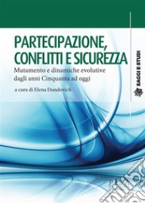 Partecipazione, conflitti e sicurezzaMutamento delle dinamiche evolutive dagli anni Cinquanta a oggi. E-book. Formato PDF ebook di Elena Dundovich