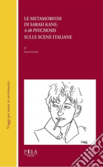 Le metamorfosi di Sarah Kane: 4.48 Psychosis sulle scene italiane. E-book. Formato PDF ebook di Sara Soncini