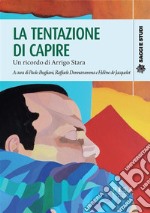 La tentazione di capireUn ricordo di Arrigo Stara. E-book. Formato PDF ebook