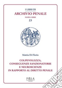 Colpevolezza, conseguenze sanzionatorie e neuroscienze in rapporto al diritto. E-book. Formato PDF ebook di Mattia Di Florio