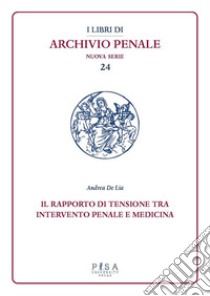 Il rapporto di tensione tra intervento penale e medicina. E-book. Formato PDF ebook di Andrea De Lia