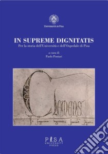 In Supreme DignitatisPer la storia dell'Università e dell'Ospedale di Pisa. E-book. Formato PDF ebook di Paolo Pontari