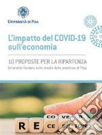 L'impatto del COVID-19 sull'economia10 proposte per la ripartenza. Un'analisi fondata sullo studio della provincia di Pisa. E-book. Formato PDF ebook