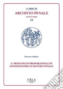 Il principio di proporzionalità sanzionatoria in materia penale. E-book. Formato PDF ebook di Eleonora Addante