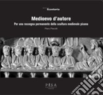 Medioevo d'autorePer una rassegna permanente della scultura medievale pisana. E-book. Formato PDF ebook di Piero Pierotti