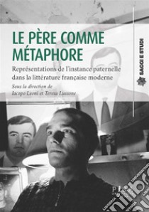 Le père comme métaphoreReprésentations de l’instance paternelle dans la littérature française moderne. E-book. Formato PDF ebook di Iacopo Leoni