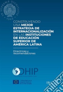Construyendo una mejor estrategia de internacionalización en las instituciones de educación superior de Amèrica latinaDirectrices y recomendaciones. E-book. Formato PDF ebook di AA.VV.