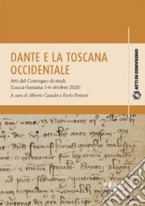 Dante e la toscana occidentaleAtti del Convegno di studi (Lucca-Sarzana 5-6 ottobre 2020). E-book. Formato PDF ebook di Alberto Casadei