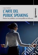 L&apos;arte del public speakingParlare in pubblico con tranquillità ed efficacia. E-book. Formato PDF