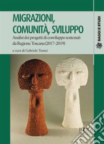 Migrazioni, comunità, sviluppoAnalisi dei progetti di cosviluppo sostenuti da Regione Toscana (2017-2019). E-book. Formato PDF ebook di Gabriele Tomei