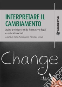 Interpretare il cambiamentoAgire politico e sfide formative degli assistenti sociali. E-book. Formato PDF ebook di Irene Psaroudakis