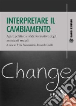 Interpretare il cambiamentoAgire politico e sfide formative degli assistenti sociali. E-book. Formato PDF ebook