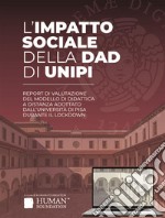 L&apos;impatto sociale della DAD di UNIPIReport di valutazione del modello di didattica a distanza adottato dall&apos;Università di Pisa durante il lockdown. E-book. Formato PDF ebook