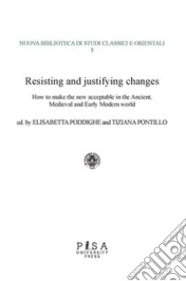 Resisting and justifying changesHow to make the new acceptable in the Ancient, Medieval and Early Modern world. E-book. Formato PDF ebook di Elisabetta Poddighe