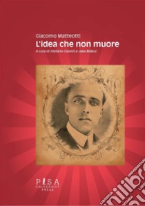 L'idea che non muore. E-book. Formato PDF ebook di Giacomo Matteotti