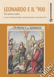 Leonardo e il '900Tra storia e mito. E-book. Formato PDF ebook di AA.VV.
