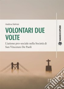 Volontari due volteL'azione pro-sociale nella Società di San Vincenzo De Paoli. E-book. Formato PDF ebook di Andrea Salvini