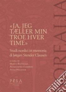 «Ja, jeg tÆller min troes hver time»Studi nordici in memoria di Jorgen Stender Clausen. E-book. Formato PDF ebook di AA.VV.