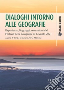 Dialoghi intorno alle geografieEsperienze, linguaggi, narrazioni dal Festival delle Geografie di Levanto 2021. E-book. Formato PDF ebook di AA.VV.