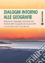 Dialoghi intorno alle geografieEsperienze, linguaggi, narrazioni dal Festival delle Geografie di Levanto 2021. E-book. Formato PDF ebook