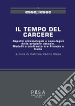 Il tempo del carcere. Aspetti criminologici e sociologici della prigione attuale. Modelli a confronto tra Francia e Italia