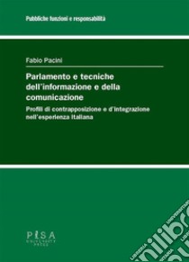 Parlamento e tecniche dell’informazione e della comunicazioneProfili di contrapposizione e d’integrazione nell’esperienza italiana. E-book. Formato PDF ebook di Fabio Pacini