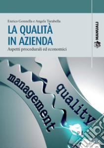 La qualità in aziendaAspetti procedurali ed economici. E-book. Formato PDF ebook di Gonnella Enrico; Tarabella Angela