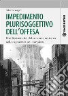 Impedimento plurisoggettivo dell'offesaProfili sistematici del concorso omissivo nelle organizzazioni complesse. E-book. Formato PDF ebook di Alberto Gargani