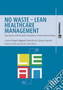 No Waste - Lean Healthcare ManagementEsperienza nell’Azienda Ospedaliero-Universitaria Pisana. E-book. Formato PDF ebook di Angelo Baggiani