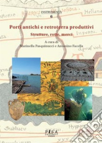 Porti antichi e retroterra produttiviStrutture, rotte, merc. E-book. Formato PDF ebook di Marinella Pasquinucci