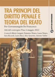 Tra principi del diritto penale e teoria del reatoPer Giovannangelo De Francesco - Atti del convegno Pisa, 6 maggio 2022. E-book. Formato PDF ebook di Alberto Gargani