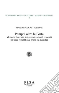 Pompei oltre le PorteMemoria funeraria, interazioni culturali e società fra tarda repubblica e prima età augustea. E-book. Formato PDF ebook