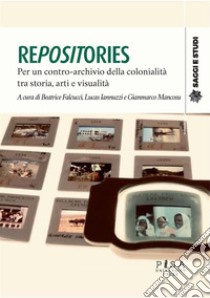 RepositoriesPer un contro-archivio della colonialità tra storia, arti e visualità. E-book. Formato PDF ebook di beatrice falcucci