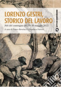 Lorenzo Gestri, storico del lavoroAtti del convegno del 19-20 maggio 2022. E-book. Formato PDF ebook di Franco Bertolucci