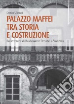 Palazzo Maffei tra storia e costruzioneSulle tracce di Baldassarre Peruzzi a Volterra. E-book. Formato PDF