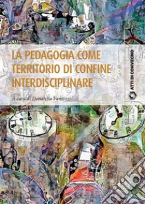 La pedagogia come territorio di confine interdisciplinare. E-book. Formato PDF ebook di Donatella Fantozzi