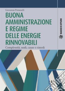 Buona amministrazione e regime delle energie rinnovabiliComplessità, nodi, cause e rimedi. E-book. Formato PDF ebook di Giovanna Pizzanelli