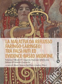 La malattia da reflusso faringo-laringeo: tra falsi miti ed evidence-based medicineRelazione Ufficiale 54Congresso Nazionale della Società Italiana di Foniatria e Logopedia. E-book. Formato PDF ebook di Maria Rosaria Barillari