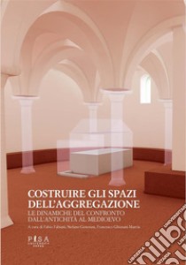 Costruire gli spazi dell’aggregazioneLe dinamiche del confronto dall’Antichità al Medioevo. E-book. Formato PDF ebook di Fabio Fabiani