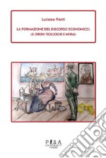 La formazione del discorso economico: le origini teologiche e morali. E-book. Formato PDF