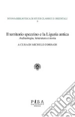 Il territorio spezzino e la Liguria anticaArcheologia, letteratura e storia. E-book. Formato PDF ebook