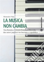 La musica non cambiaTito Petralia e Vittorio Emanuele Bravetta, due autori popolari tra fascismo e repubblica. E-book. Formato PDF ebook