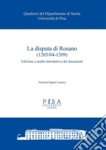 La disputa di Rosano (1203/04-1209)Edizione e studio introduttivo dei documenti. E-book. Formato PDF ebook di Cambiaso Gianni; Mazza Roberto