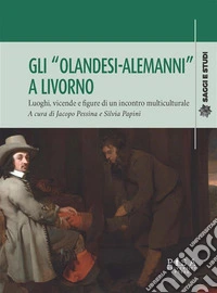 Gli "Olandesi-Alemanni" a LivornoLuoghi, vicende e figure di un incontro multiculturale. E-book. Formato PDF ebook